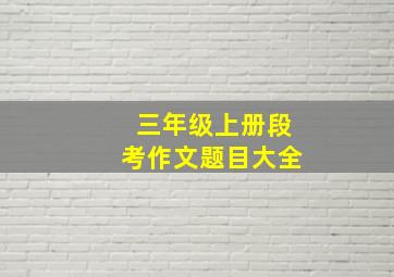 三年级上册段考作文题目大全