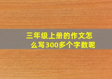 三年级上册的作文怎么写300多个字数呢