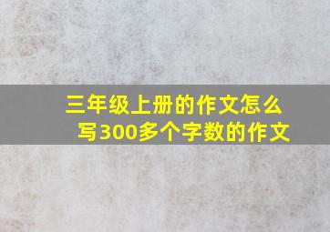 三年级上册的作文怎么写300多个字数的作文