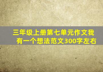 三年级上册第七单元作文我有一个想法范文300字左右