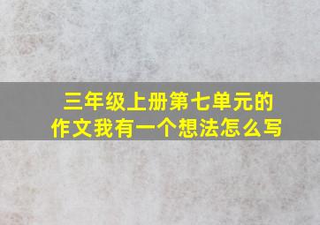 三年级上册第七单元的作文我有一个想法怎么写