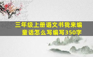 三年级上册语文书我来编童话怎么写编写350字