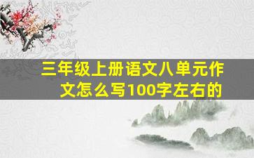 三年级上册语文八单元作文怎么写100字左右的