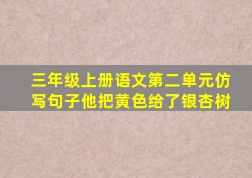 三年级上册语文第二单元仿写句子他把黄色给了银杏树