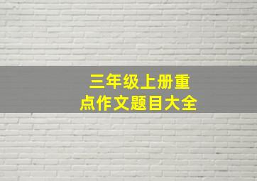 三年级上册重点作文题目大全