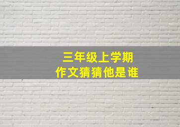 三年级上学期作文猜猜他是谁