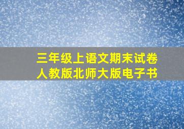 三年级上语文期末试卷人教版北师大版电子书