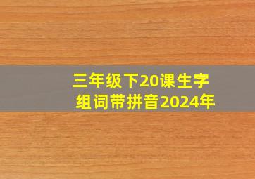 三年级下20课生字组词带拼音2024年