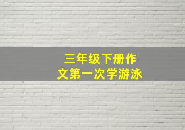 三年级下册作文第一次学游泳