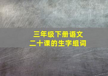 三年级下册语文二十课的生字组词