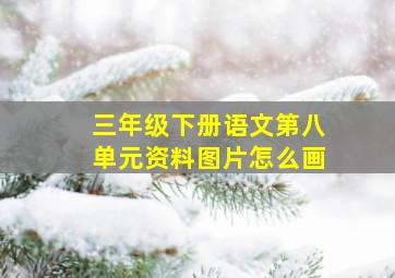 三年级下册语文第八单元资料图片怎么画