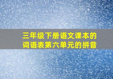 三年级下册语文课本的词语表第六单元的拼音