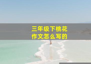 三年级下桃花作文怎么写的