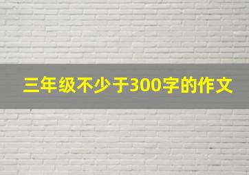 三年级不少于300字的作文