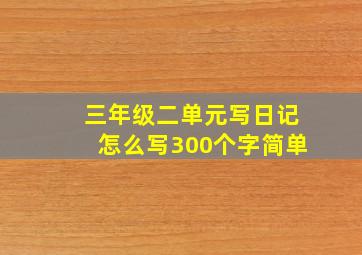 三年级二单元写日记怎么写300个字简单