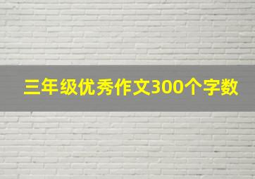 三年级优秀作文300个字数