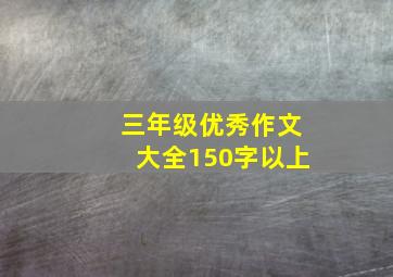 三年级优秀作文大全150字以上