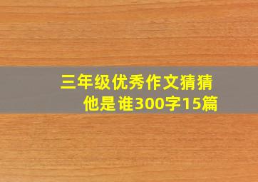 三年级优秀作文猜猜他是谁300字15篇