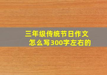 三年级传统节日作文怎么写300字左右的