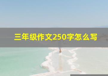 三年级作文250字怎么写