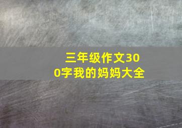 三年级作文300字我的妈妈大全