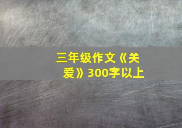 三年级作文《关爱》300字以上