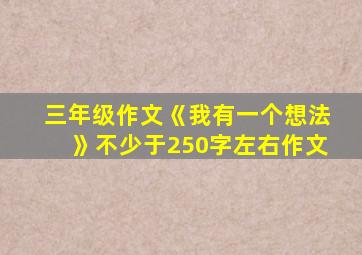 三年级作文《我有一个想法》不少于250字左右作文