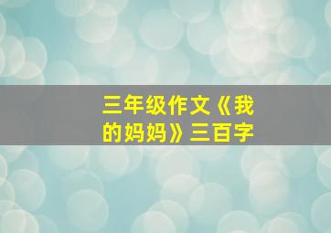 三年级作文《我的妈妈》三百字