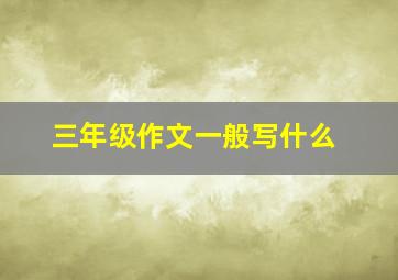 三年级作文一般写什么