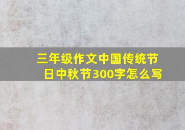 三年级作文中国传统节日中秋节300字怎么写