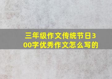 三年级作文传统节日300字优秀作文怎么写的