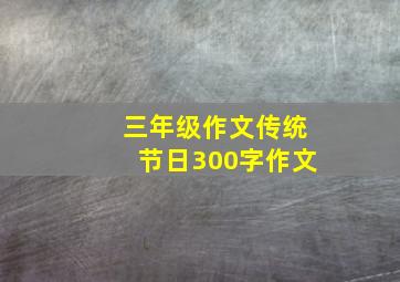 三年级作文传统节日300字作文