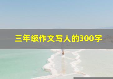 三年级作文写人的300字