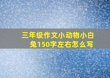 三年级作文小动物小白兔150字左右怎么写