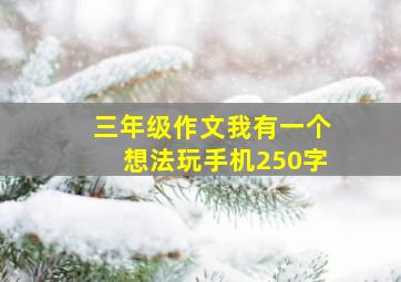 三年级作文我有一个想法玩手机250字