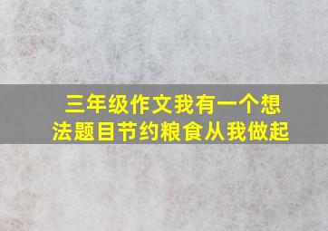 三年级作文我有一个想法题目节约粮食从我做起