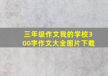 三年级作文我的学校300字作文大全图片下载