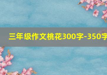 三年级作文桃花300字-350字