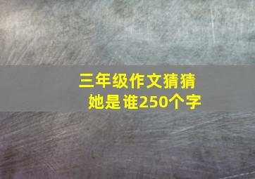 三年级作文猜猜她是谁250个字