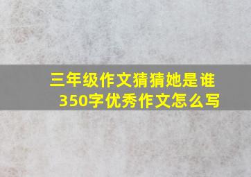 三年级作文猜猜她是谁350字优秀作文怎么写