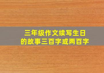 三年级作文续写生日的故事三百字或两百字