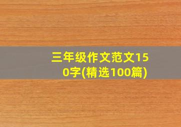 三年级作文范文150字(精选100篇)