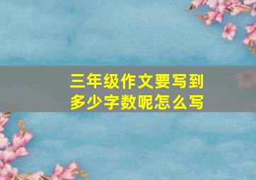 三年级作文要写到多少字数呢怎么写