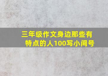 三年级作文身边那些有特点的人100写小间号