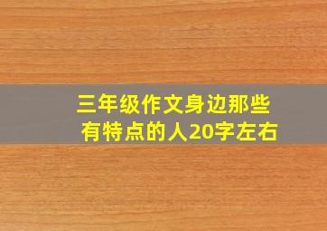 三年级作文身边那些有特点的人20字左右