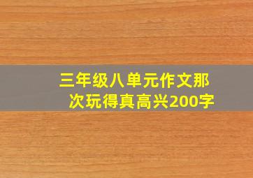 三年级八单元作文那次玩得真高兴200字