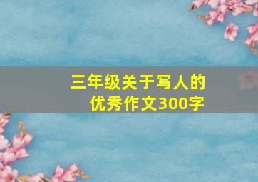 三年级关于写人的优秀作文300字