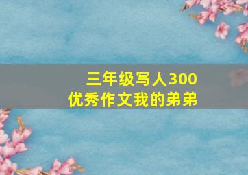 三年级写人300优秀作文我的弟弟