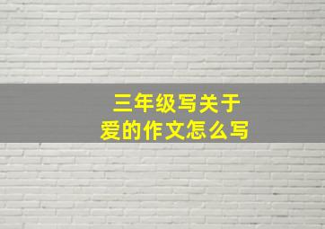 三年级写关于爱的作文怎么写