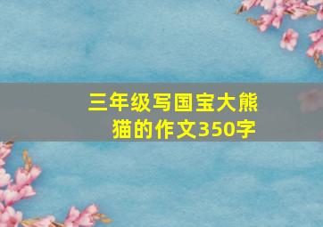 三年级写国宝大熊猫的作文350字